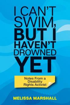 I Can't Swim But I Haven't Drowned Yet Notes From a Disability Rights Activist