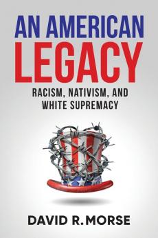 An American Legacy: Racism Nativism and White Supremacy