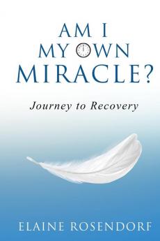 Am I My Own Miracle?: Journey to Recovery