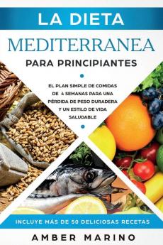 La Dieta Mediterránea para Principiantes: El Plan Simple de Comidas de 4 Semanas para una Pérdida de Peso Duradera y un Estilo de Vida Saludable. Incluye más de 50 Deliciosas Recetas. Español/ Spanish