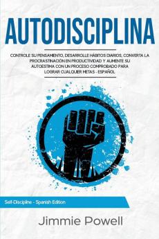 Autodisciplina: Controle su Pensamiento desarrolle Hábitos Diarios converta la Procrastinación en Productividad y aumente su Autoestima con un ... -Español (Self-Discipline - Spanish Edition)