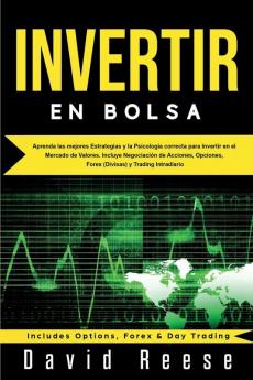 Invertir en Bolsa: Aprenda las mejores Estrategias y la Psicología correcta para Invertir en el Mercado de Valores. Incluye Negociación de Acciones Opciones Forex (Divisas) y Trading Intradiario