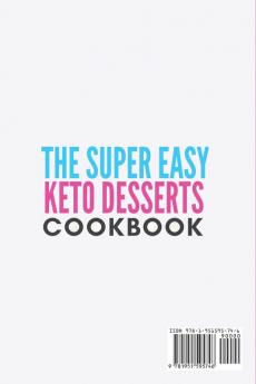 The Super Easy Keto Desserts Cookbook: Quick & Easy 5-Ingredients Mouth-watering Sweets & Treats that Busy and Novice can Cook Lose Up to 24 Pounds