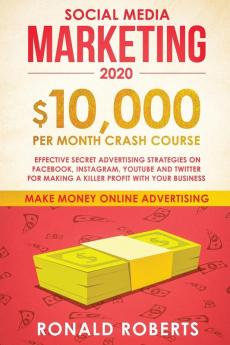 Social Media Marketing #2020: $10000/month Crash Course Effective Secret Advertising Strategies on Facebook Instagram YouTube and Twitter for ... Profit with Your Business (Make Money Online)