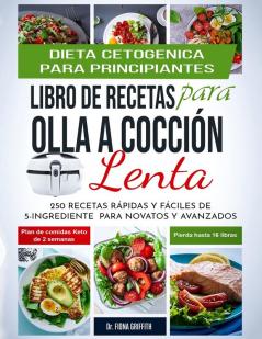 Dieta Cetogénica - Libro de Recetas para Olla a Cocción Lenta: 250 Recetas Rápidas y Fáciles de 5-Ingredientes para Novatos y Avanzados Plan de ... semanas - Pierda hasta 16 libras! (Easy Keto)