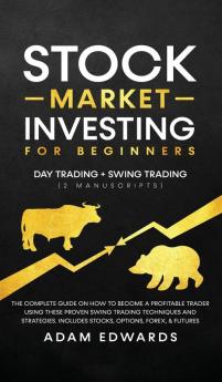 Stock Market Investing for Beginners: Day Trading + Swing Trading (2 Manuscripts): The Complete Guide on How to Become a Profitable Investor. Includes Options Passive Income Futures and Forex