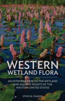 Western Wetland Flora: An Introduction to the Wetland and Aquatic Plants of the Western United States