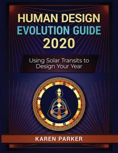 Human Design Evolution Guide 2020: Using Solar Transits to Design Your Year