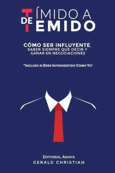 De tímido a temido: Cómo ser influyente saber siempre qué decir y ganar en negociaciones... incluso si eres introvertido como yo