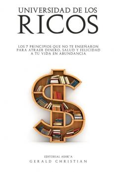 Universidad de los Ricos: Los 7 principios que no te enseñaron para atraer dinero salud y felicidad en abundancia a tu vida