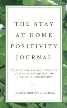 The Stay at Home Positivity Journal: 5 Minute Inspirational Prompts Questions and Quotes for Overcoming Depression