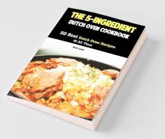 The 5-Ingredient Dutch Oven Cookbook