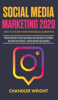 Social Media Marketing 2020: How to Crush it with Instagram Marketing - Proven Strategies to Build Your Brand Reach Millions of Customers and Grow Your Business Without Wasting Time and Money