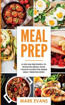 Meal Prep: La guía para principiantes a 70+ recetas Keto rápidas fáciles y bajas en calorias para quemar grasa y perder peso rápido (Keto Meal Prep en Español/Spanish Book) (Spanish Edition)