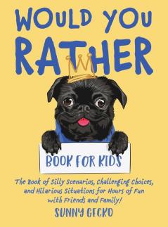 Would You Rather Book for Kids: The Book of Silly Scenarios Challenging Choices and Hilarious Situations for Hours of Fun with Friends and Family! (Game Book Gift Ideas)