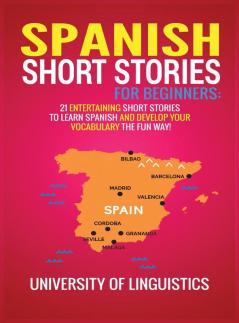 Spanish Short Stories for Beginners: 21 Entertaining Short Stories to Learn Spanish and Develop Your Vocabulary the Fun Way!