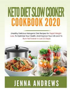 Keto Diet Slow Cooker Cookbook 2020: (Healthy Delicious Ketogenic Diet Recipes for Rapid Weight Loss to Optimize Your Health and Improve Your Life (And to Burn Fat Forever in Just 21 Days)