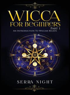 Wicca For Beginners: Part 1 An Introduction to Wiccan Beliefs