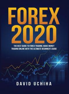 Forex 2020: The Best Guide to Forex Trading Make Money Trading Online With the Ultimate Beginner's Guide