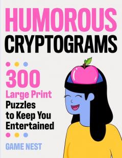 Humorous Cryptograms: 300 Large Print Puzzles To Keep You Entertained