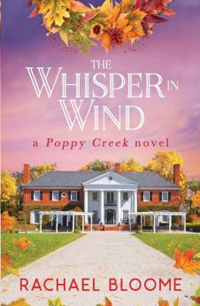 The Whisper in Wind: An Uplifting Small-Town Romance: 6 (A Poppy Creek Novel)