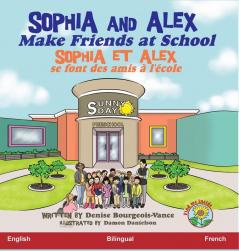 Sophia and Alex Make Friends at School: Sophia et Alex se font des amis à l'école: 2 (Sophia and Alex / Sophia Et Alex)