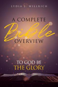 A Complete Bible Overview: To God Be the Glory