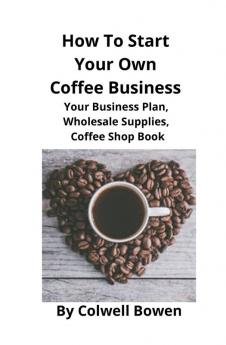 How To Start Your Own Coffee Business: Your Business Plan Wholesale Supplies Coffee Shop Book