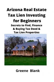 Arizona Real Estate Tax Lien Investing for Beginners: Secrets to Find Finance & Buying Tax Deed & Tax Lien Properties