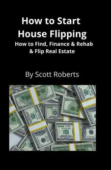 How to Start House Flipping: How to Find Finance & Rehab & Flip Real Estate