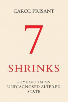 7 Shrinks: 60 Years in an Undiagnosed Altered State