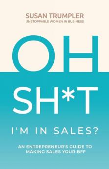 OH SH*T I'm in Sales?: An Entrepreneur's Guide to Making Sales Your BFF