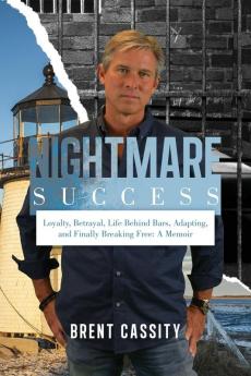 Nightmare Success: Loyalty Betrayal Life Behind Bars Adapting and Finally Breaking Free: A Memoir