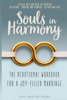 Souls in Harmony: The Devotional Workbook for a Joy-Filled Marriage: a Weekly Date and over 150 Exercises to Restore - Nurture and Flourish - in Faith and Love