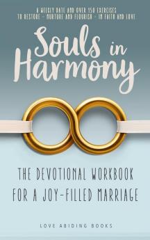 Souls in Harmony: The Devotional Workbook for a Joy-Filled Marriage: a Weekly Date and over 150 Exercises to Restore - Nurture and Flourish - in Faith and Love