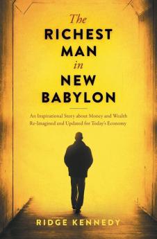 The Richest Man in New Babylon: An Inspirational Story about Money and Wealth Re-Imagined and Updated for Today's Economy