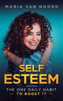 Self Esteem: The One Daily Habit - To Boost It