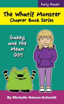 The Whatif Monster Chapter Book Series: Gabby and the Mean Girl: 4