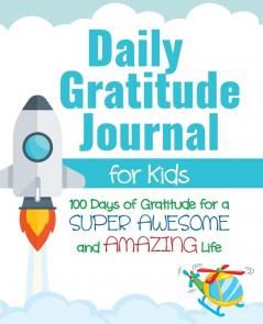 Daily Gratitude Journal for Kids: 100 Days of Gratitude for a Super Awesome and Amazing Life