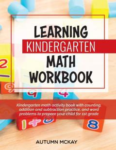 Learning Kindergarten Math Workbook: Kindergarten math activity book with counting addition and subtraction practice and word problems to prepare ... for 1st grade: 5 (Early Learning Workbook)