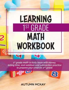 Learning 1st Grade Math Workbook: 1st grade math activity book with money telling time and addition and subtraction practice to prepare your child for 2nd grade: 6 (Early Learning Workbook)