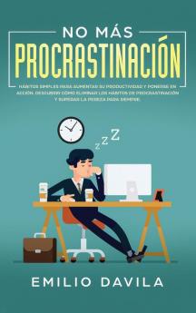 No más procrastinación: Hábitos simples para aumentar su productividad y ponerse en acción. Descubrir cómo eliminar los hábitos de procrastinación y superar la pereza para siempre