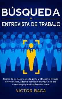 Búsqueda y entrevista de trabajo: Formas de destacar entre la gente y obtener el trabajo de sus sueños además del nuevo enfoque que usa la tecnología para impulsar su carrera