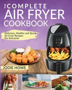 Air Fryer Recipe Book: The Complete Air Fryer Cookbook - Delicious Healthy and Quick Air Fryer Recipes For Everyone