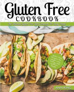 Gluten Free Cookbook: The Ultimate Gluten Free Diet Cookbook for Busy People - Gluten Free Recipes for Weight Loss Energy and Optimum Health