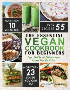 Vegan Cookbook for Beginners: The Essential Vegan Cookbook - Easy Healthy and Delicious Vegan Recipes That You'll Love