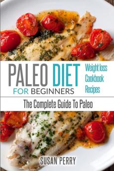 Paleo For Beginners: Paleo Diet - The Complete Guide to Paleo - Paleo Recipes Paleo Weight Loss