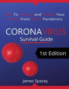 CoronaVirus Survival Guide: How to Prepare and Protect Your Family from World Pandemics