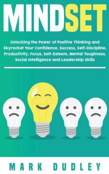 Mindset: Unlocking the Power of Positive Thinking: Skyrocketing your Confidence Success Self-Discipline Productivity Focus Self-Esteem Mental Toughness Social Intelligence and Leadership Skills