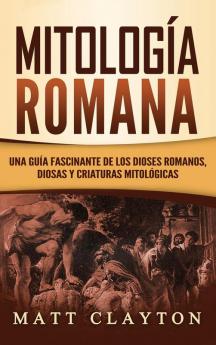 Mitología Romana: Una Guía Fascinante de los Dioses Romanos Diosas y Criaturas Mitológicas